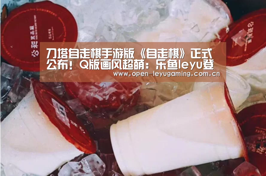 刀塔自走棋手游版《自走棋》正式公布!Q版画风超萌:乐鱼leyu登录入口(图4) 乐鱼leyu登录入口